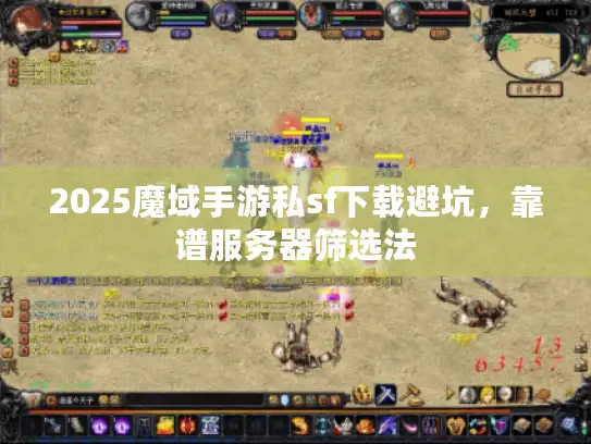 2025魔域手游私sf下载避坑，靠谱服务器筛选法