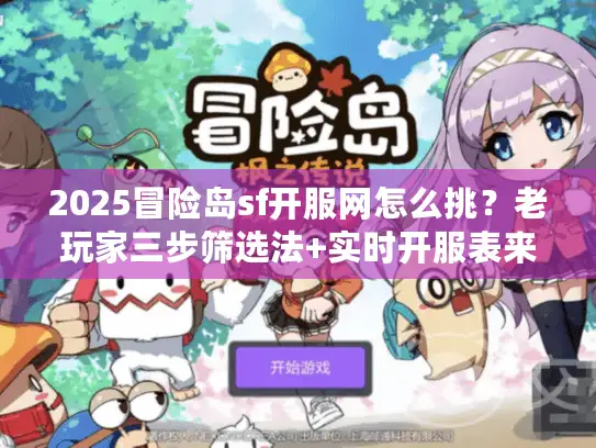 2025冒险岛sf开服网怎么挑?老玩家三步筛选法+实时开服表来了 2025冒险岛sf开服网怎么挑?老玩家三步筛选法+实时开服表来了