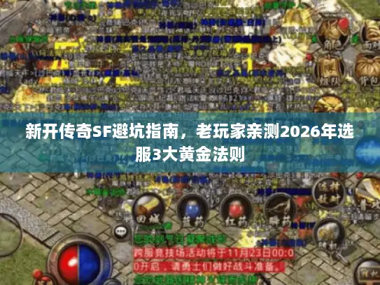新开传奇SF避坑指南，老玩家亲测2026年选服3大黄金法则