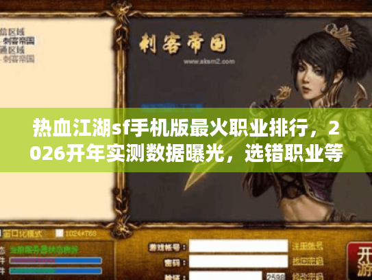 热血江湖sf手机版最火职业排行，2026开年实测数据曝光，选错职业等于白玩