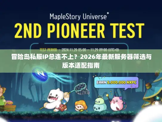 冒险岛私服IP总连不上？2026年最新服务器筛选与版本适配指南