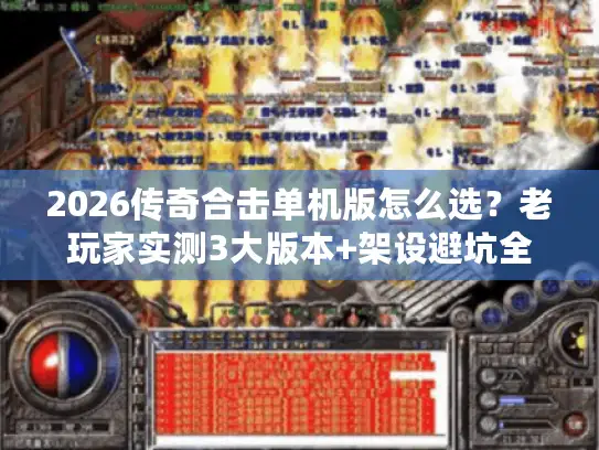 2026传奇合击单机版怎么选？老玩家实测3大版本+架设避坑全攻略