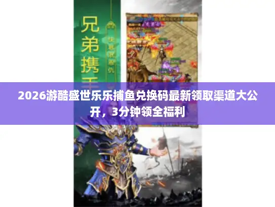 2026游酷盛世乐乐捕鱼兑换码最新领取渠道大公开，3分钟领全福利