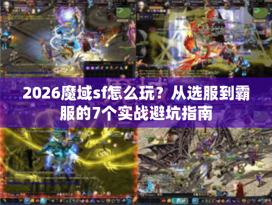 2026魔域sf怎么玩?从选服到霸服的7个实战避坑指南 2026魔域sf怎么玩?从选服到霸服的7个实战避坑指南