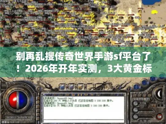 别再乱搜传奇世界手游sf平台了！2026年开年实测，3大黄金标准帮你锁定稳定好服