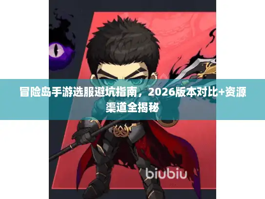 冒险岛手游选服避坑指南，2026版本对比+资源渠道全揭秘