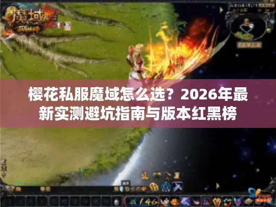 樱花私服魔域怎么选?2026年最新实测避坑指南与版本红黑榜 樱花私服魔域怎么选?2026年最新实测避坑指南与版本红黑榜