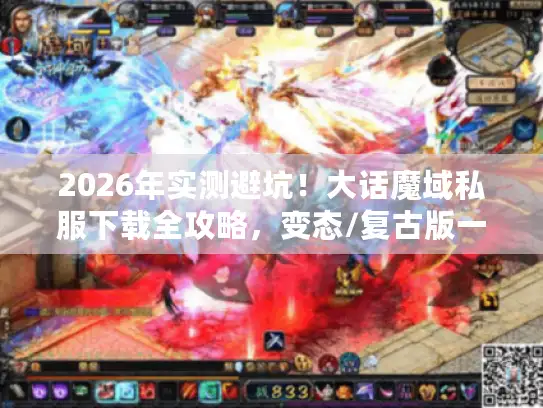 2026年实测避坑!大话魔域私服下载全攻略,变态/复古版一网打尽 2026年实测避坑!大话魔域私服下载全攻略,变态/复古版一网打尽