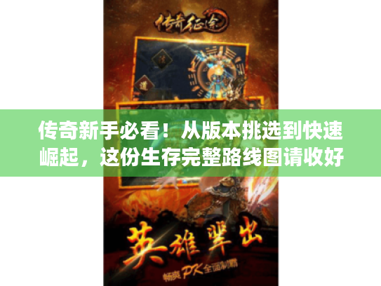 传奇新手必看!从版本挑选到快速崛起,这份生存完整路线图请收好 传奇新手必看!从版本挑选到快速崛起,这份生存完整路线图请收好