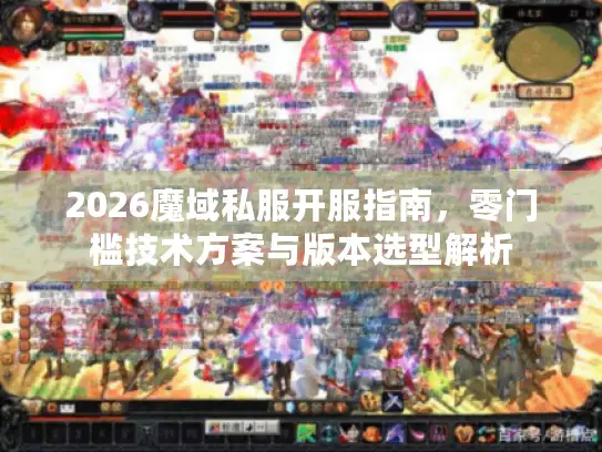 2026魔域私服开服指南，零门槛技术方案与版本选型解析