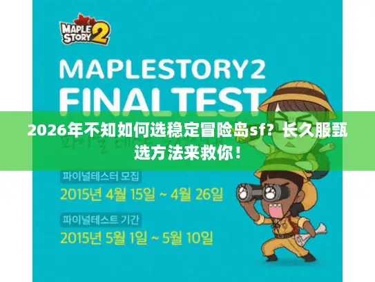 2026年不知如何选稳定冒险岛sf？长久服甄选方法来救你！