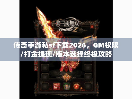 传奇手游私sf下载2026，GM权限/打金提现/版本选择终极攻略