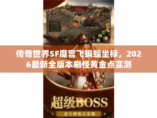 传奇世界SF魔宫飞蝙蝠坐标，2026最新全版本刷怪黄金点实测