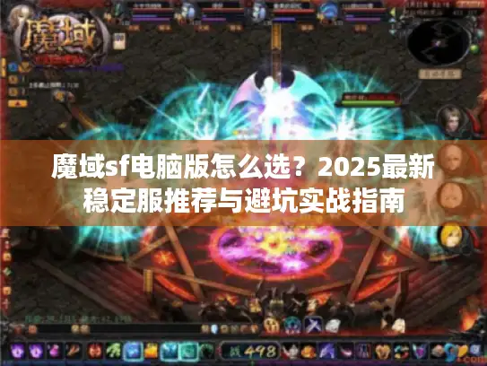 魔域sf电脑版怎么选？2025最新稳定服推荐与避坑实战指南