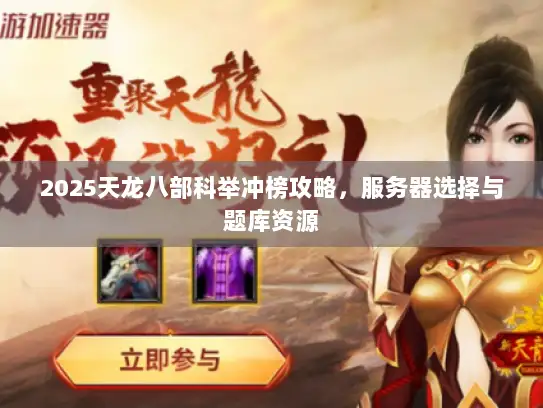 2025天龙八部科举冲榜攻略，服务器选择与题库资源