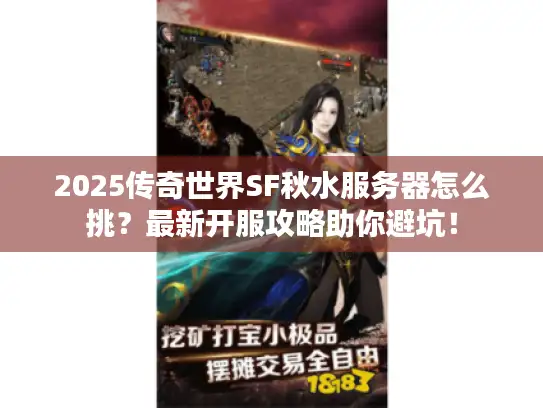 2025传奇世界SF秋水服务器怎么挑？最新开服攻略助你避坑！