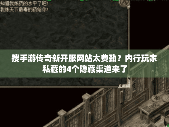 搜手游传奇新开服网站太费劲？内行玩家私藏的4个隐藏渠道来了