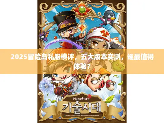2025冒险岛私服横评，五大版本实测，谁最值得体验？