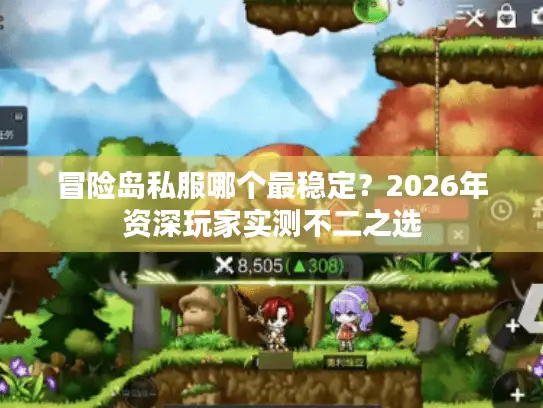 冒险岛私服哪个最稳定？2026年资深玩家实测不二之选