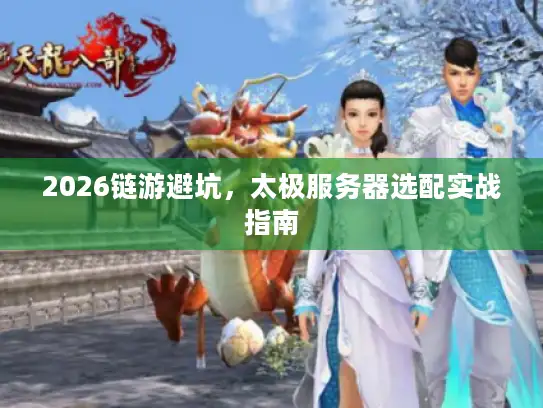 2026链游避坑，太极服务器选配实战指南
