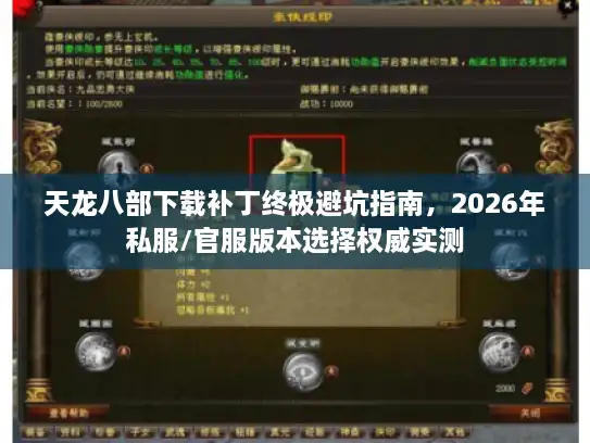 天龙八部下载补丁终极避坑指南，2026年私服/官服版本选择权威实测