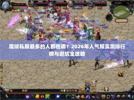 魔域私服最多的人都在哪？2026年人气服实测排行榜与避坑全攻略