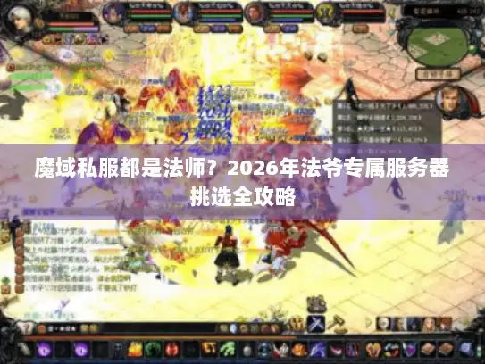 魔域私服都是法师？2026年法爷专属服务器挑选全攻略