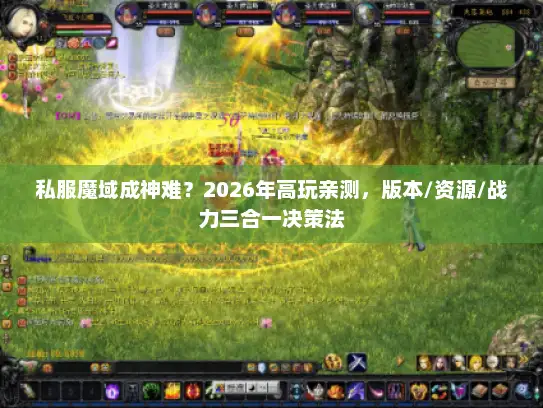 私服魔域成神难？2026年高玩亲测，版本/资源/战力三合一决策法