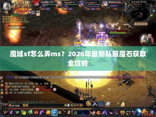 魔域sf怎么弄ms？2026年最新私服魔石获取全攻略