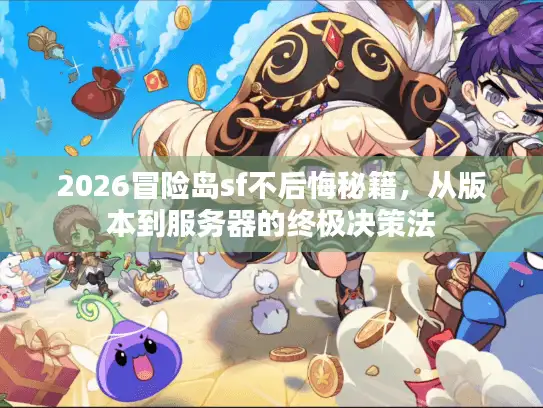 2026冒险岛sf不后悔秘籍，从版本到服务器的终极决策法