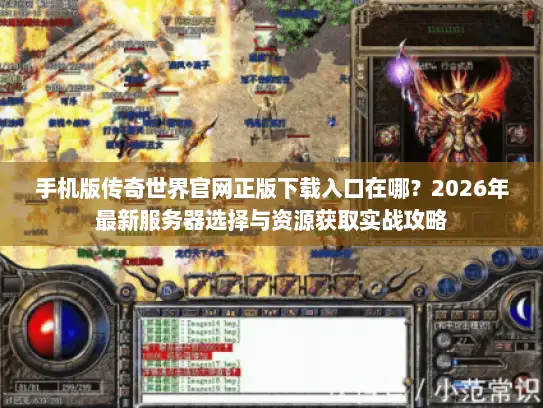 手机版传奇世界官网正版下载入口在哪？2026年最新服务器选择与资源获取实战攻略