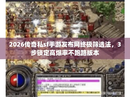 2026传奇私sf手游发布网终极筛选法,3步锁定高爆率不跑路版本 2026传奇私sf手游发布网终极筛选法,3步锁定高爆率不跑路版本