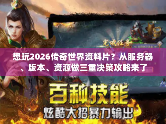 想玩2026传奇世界资料片？从服务器、版本、资源做三重决策攻略来了
