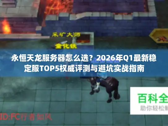 永恒天龙服务器怎么选？2026年Q1最新稳定服TOP5权威评测与避坑实战指南