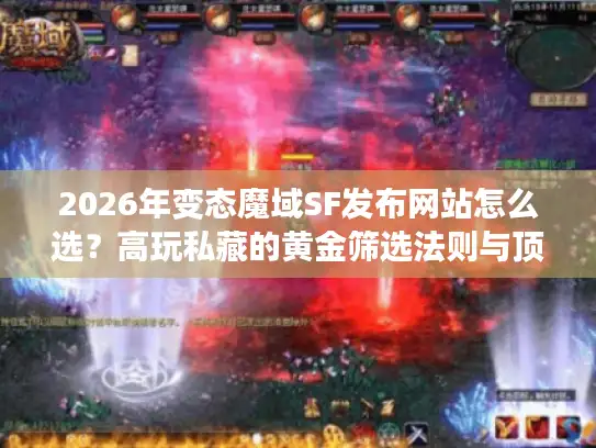 2026年变态魔域SF发布网站怎么选？高玩私藏的黄金筛选法则与顶级版本实测
