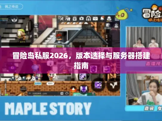 冒险岛私服2026，版本选择与服务器搭建指南