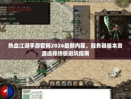 热血江湖手游官网2026最新内幕，服务器版本资源选择终极避坑指南