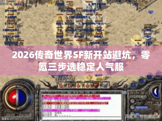 2026传奇世界SF新开站避坑，零氪三步选稳定人气服
