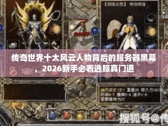 传奇世界十大风云人物背后的服务器黑幕，2026新手必看选服真门道