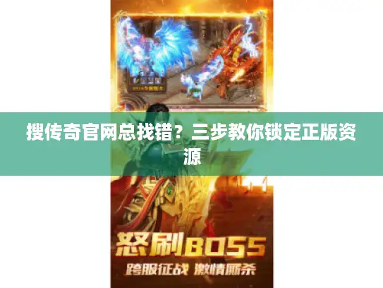 搜传奇官网总找错？三步教你锁定正版资源