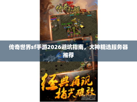 传奇世界sf手游2026避坑指南，大神精选服务器推荐