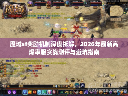 魔域sf奖励机制深度拆解，2026年最新高爆率服实战测评与避坑指南