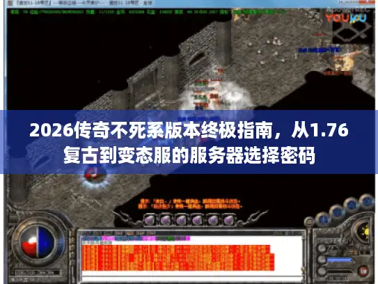 2026传奇不死系版本终极指南，从1.76复古到变态服的服务器选择密码