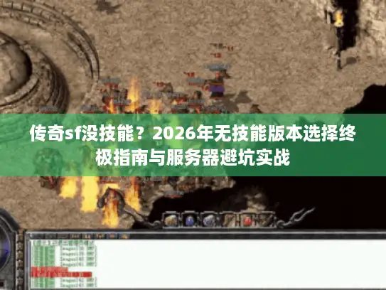 传奇sf没技能？2026年无技能版本选择终极指南与服务器避坑实战