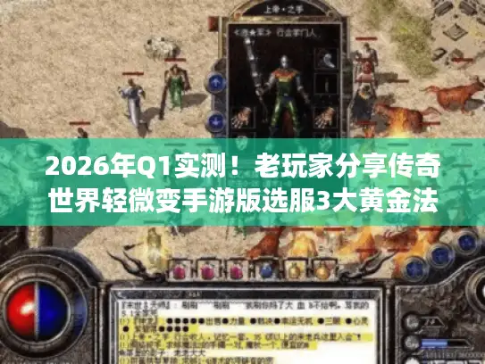 2026年Q1实测！老玩家分享传奇世界轻微变手游版选服3大黄金法则