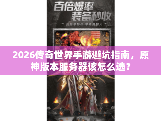 2026传奇世界手游避坑指南，原神版本服务器该怎么选？