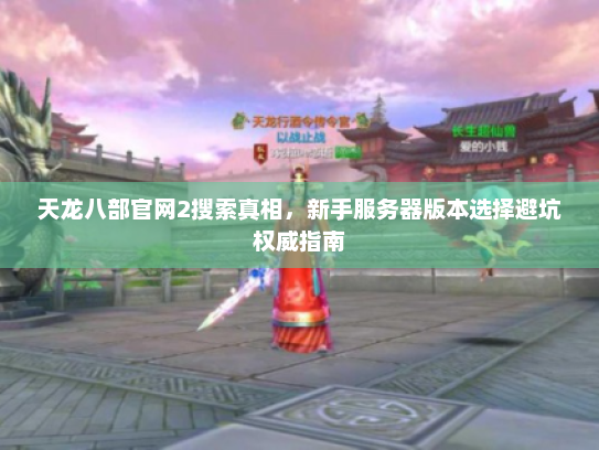 天龙八部官网2搜索真相，新手服务器版本选择避坑权威指南