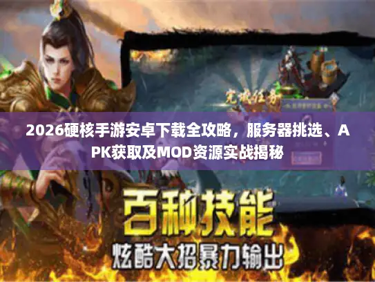2026硬核手游安卓下载全攻略,服务器挑选、APK获取及MOD资源实战揭秘 2026硬核手游安卓下载全攻略,服务器挑选、APK获取及MOD资源实战揭秘