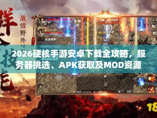 2026硬核手游安卓下载全攻略,服务器挑选、APK获取及MOD资源实战揭秘 2026硬核手游安卓下载全攻略,服务器挑选、APK获取及MOD资源实战揭秘