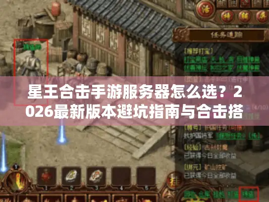 星王合击手游服务器怎么选?2026最新版本避坑指南与合击搭配秘籍 星王合击手游服务器怎么选?2026最新版本避坑指南与合击搭配秘籍
